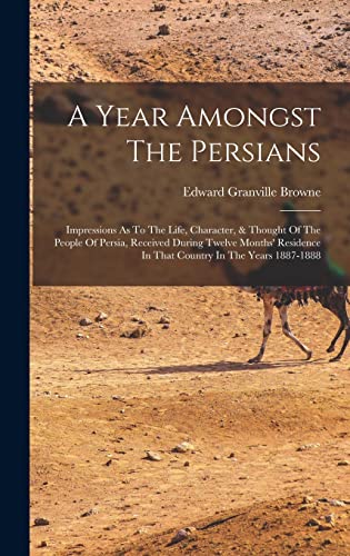 Stock image for A Year Amongst The Persians: Impressions As To The Life, Character, & Thought Of The People Of Persia, Received During Twelve Months' Residence In That Country In The Years 1887-1888 for sale by PlumCircle
