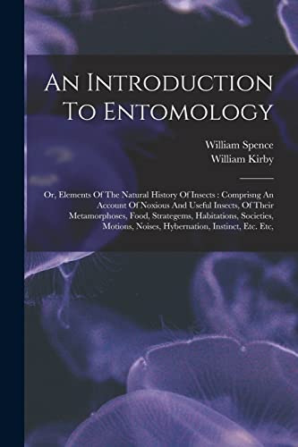 Stock image for An Introduction To Entomology: Or, Elements Of The Natural History Of Insects: Comprisng An Account Of Noxious And Useful Insects, Of Their Metamorph for sale by PBShop.store US