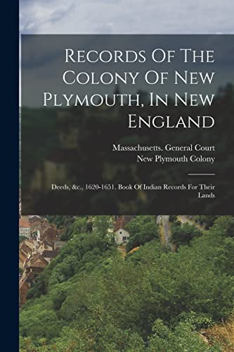Stock image for Records Of The Colony Of New Plymouth, In New England: Deeds, &c., 1620-1651. Book Of Indian Records For Their Lands for sale by GreatBookPrices