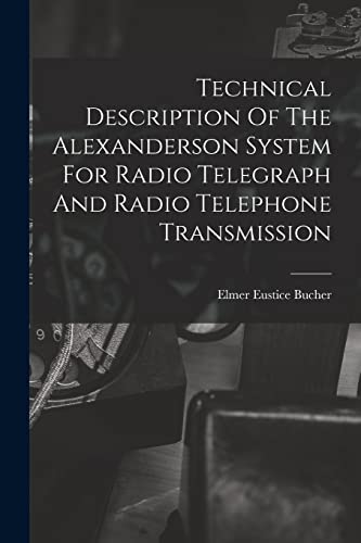 Stock image for Technical Description Of The Alexanderson System For Radio Telegraph And Radio Telephone Transmission for sale by California Books