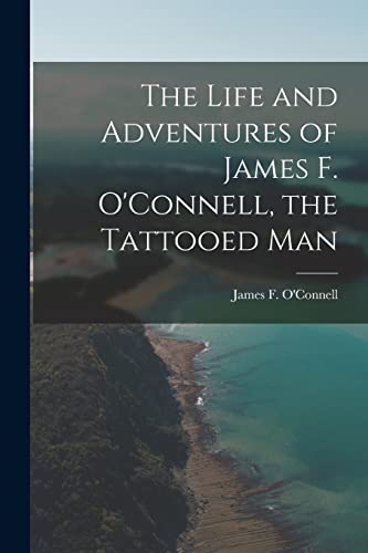 Imagen de archivo de The Life and Adventures of James F. O'Connell, the Tattooed Man a la venta por THE SAINT BOOKSTORE