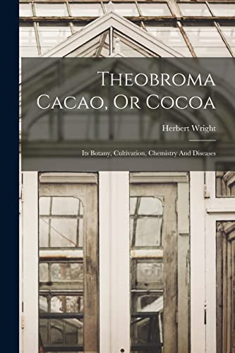 Imagen de archivo de Theobroma Cacao, Or Cocoa: Its Botany, Cultivation, Chemistry And Diseases a la venta por GreatBookPrices
