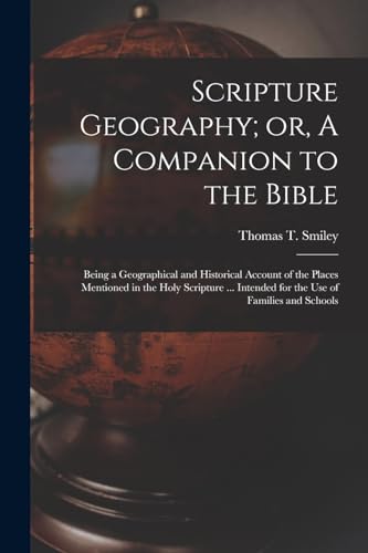 Imagen de archivo de Scripture Geography; or, A Companion to the Bible: Being a Geographical and Historical Account of the Places Mentioned in the Holy Scripture . Intended for the Use of Families and Schools a la venta por THE SAINT BOOKSTORE