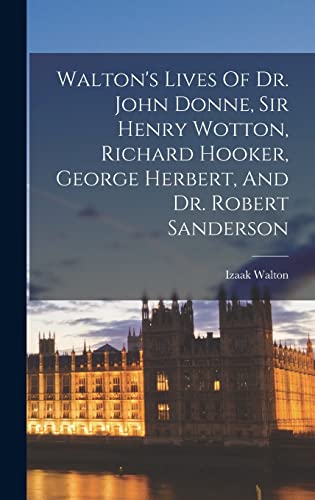 Stock image for Walton's Lives Of Dr. John Donne, Sir Henry Wotton, Richard Hooker, George Herbert, And Dr. Robert Sanderson for sale by PBShop.store US
