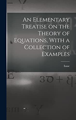 Beispielbild fr An Elementary Treatise on the Theory of Equations, With a Collection of Examples zum Verkauf von THE SAINT BOOKSTORE