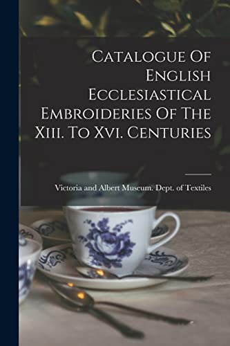 Imagen de archivo de Catalogue Of English Ecclesiastical Embroideries Of The Xiii. To Xvi. Centuries a la venta por PBShop.store US