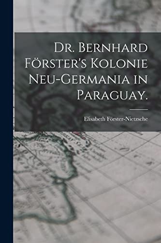 Stock image for Dr. Bernhard Frster's Kolonie Neu-Germania in Paraguay. (German Edition) for sale by California Books