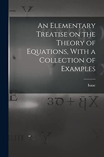 Beispielbild fr An Elementary Treatise on the Theory of Equations, With a Collection of Examples zum Verkauf von THE SAINT BOOKSTORE