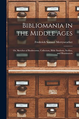 Beispielbild fr Bibliomania in the Middle Ages: Or, Sketches of Bookworms, Collectors, Bible Students, Scribes, and Illuminators zum Verkauf von THE SAINT BOOKSTORE