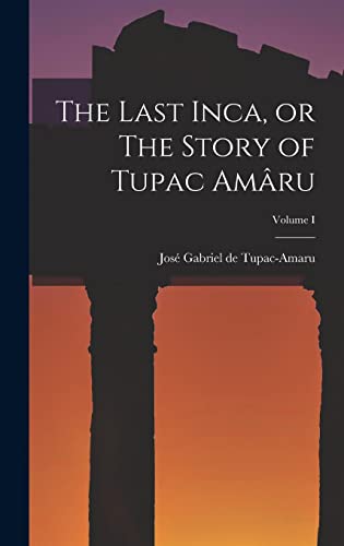 Stock image for The Last Inca, or The Story of Tupac Amaru; Volume I for sale by THE SAINT BOOKSTORE