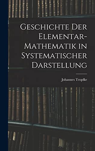 Beispielbild fr Geschichte der Elementar-Mathematik in Systematischer Darstellung zum Verkauf von THE SAINT BOOKSTORE