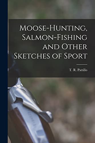 Imagen de archivo de Moose-Hunting, Salmon-Fishing and Other Sketches of Sport a la venta por THE SAINT BOOKSTORE