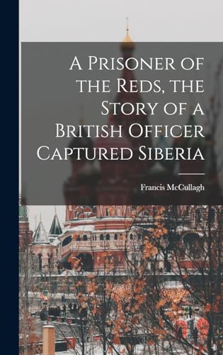 Beispielbild fr A Prisoner of the Reds, the Story of a British Officer Captured Siberia zum Verkauf von GreatBookPrices