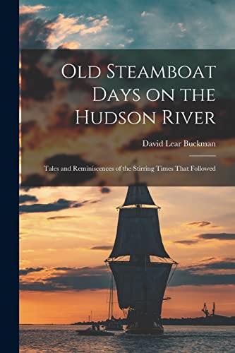 Stock image for Old Steamboat Days on the Hudson River: Tales and Reminiscences of the Stirring Times That Followed for sale by THE SAINT BOOKSTORE