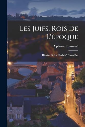 Stock image for Les Juifs, Rois de L'�poque: Histoire de la F�odalit� Financi�re for sale by Chiron Media