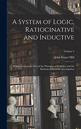 Imagen de archivo de A System of Logic, Ratiocinative and Inductive: Being a Connected View of the Principles of Evidence and the Methods of Scientific Investigation; Volume 2 a la venta por WorldofBooks