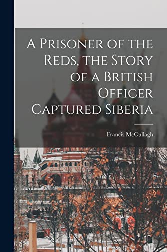 Beispielbild fr A Prisoner of the Reds, the Story of a British Officer Captured Siberia zum Verkauf von Chiron Media