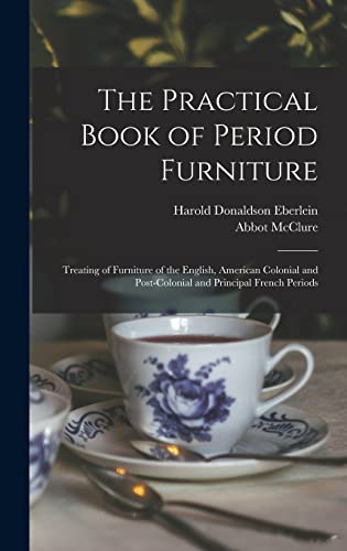 Stock image for The Practical Book of Period Furniture: Treating of Furniture of the English, American Colonial and Post-Colonial and Principal French Periods for sale by GreatBookPrices