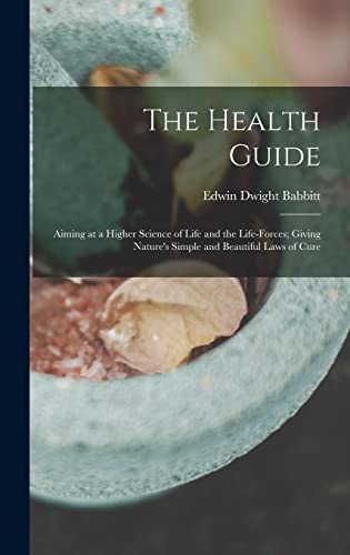 Stock image for The Health Guide: Aiming at a Higher Science of Life and the Life-Forces; Giving Nature's Simple and Beautiful Laws of Cure for sale by GreatBookPrices