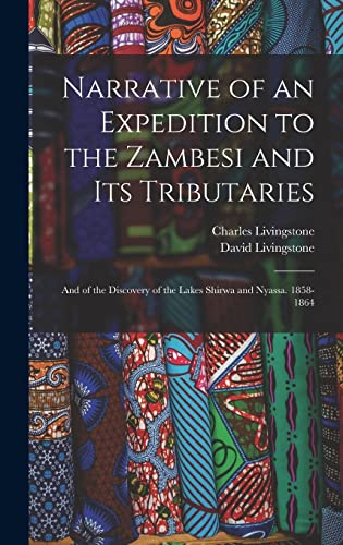 Beispielbild fr Narrative of an Expedition to the Zambesi and Its Tributaries: And of the Discovery of the Lakes Shirwa and Nyassa. 1858-1864 zum Verkauf von THE SAINT BOOKSTORE