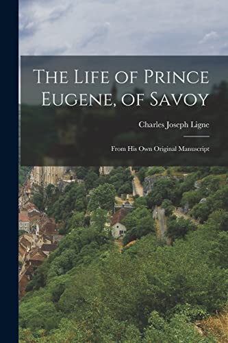 Beispielbild fr The Life of Prince Eugene, of Savoy: From His Own Original Manuscript zum Verkauf von GreatBookPrices