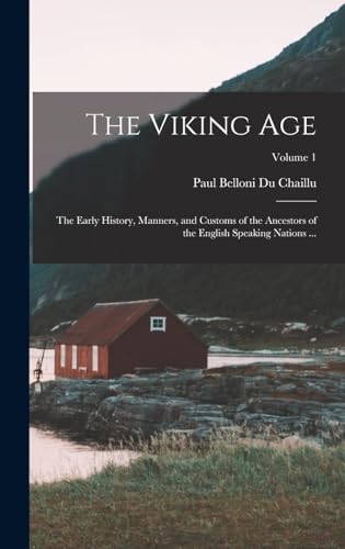 Imagen de archivo de The Viking Age: The Early History, Manners, and Customs of the Ancestors of the English Speaking Nations .; Volume 1 a la venta por THE SAINT BOOKSTORE