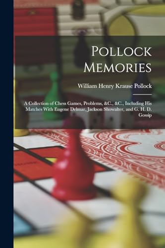 Stock image for Pollock Memories: A Collection of Chess Games, Problems, &C., &C., Including His Matches With Eugene Delmar, Jackson Showalter, and G. H. D. Gossip for sale by THE SAINT BOOKSTORE
