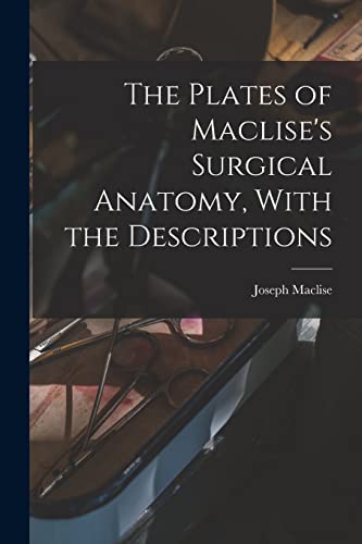 Imagen de archivo de The Plates of Maclise's Surgical Anatomy, With the Descriptions a la venta por GreatBookPrices