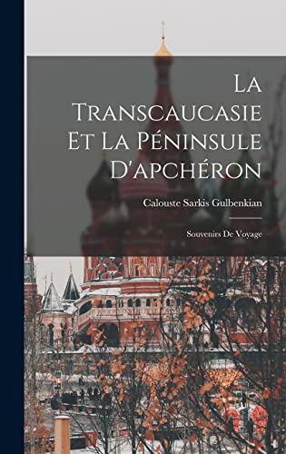 Stock image for La Transcaucasie Et La Peninsule D'apcheron: Souvenirs De Voyage for sale by THE SAINT BOOKSTORE