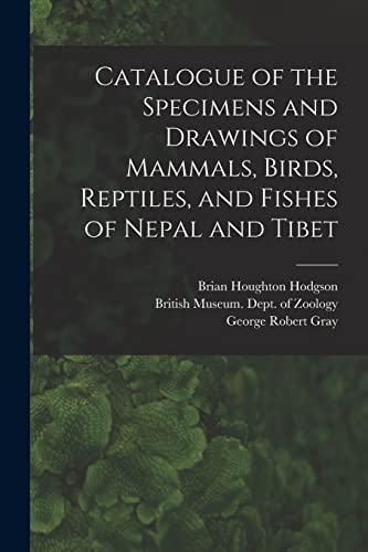 Stock image for Catalogue of the Specimens and Drawings of Mammals, Birds, Reptiles, and Fishes of Nepal and Tibet for sale by PBShop.store US
