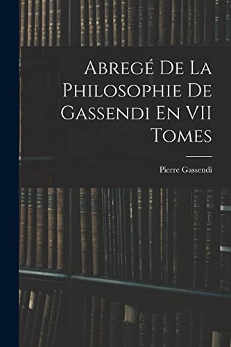 Imagen de archivo de Abreg? De La Philosophie De Gassendi En VII Tomes a la venta por PBShop.store US