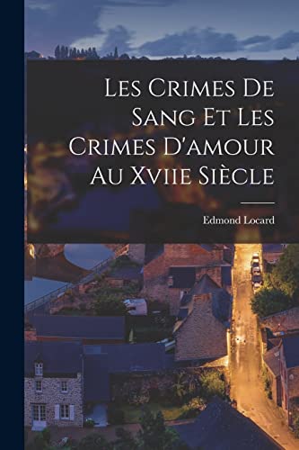 9781016214087: Les Crimes De Sang Et Les Crimes D'amour Au Xviie Sicle (French Edition)