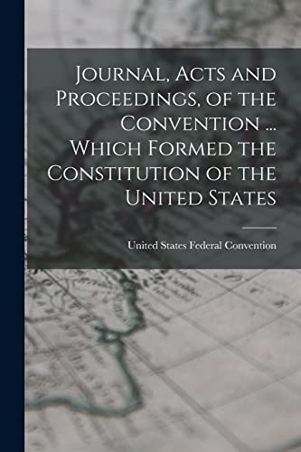 Stock image for Journal, Acts and Proceedings, of the Convention . Which Formed the Constitution of the United States for sale by PBShop.store US