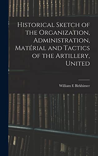 Stock image for Historical Sketch of the Organization, Administration, Material and Tactics of the Artillery, United for sale by THE SAINT BOOKSTORE