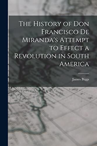 Stock image for The History of Don Francisco De Miranda's Attempt to Effect a Revolution in South America for sale by GreatBookPrices
