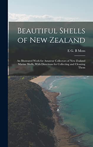 Beispielbild fr Beautiful Shells of New Zealand: An Illustrated Work for Amateur Collectors of New Zealand Marine Shells, With Directions for Collecting and Cleaning Them zum Verkauf von THE SAINT BOOKSTORE