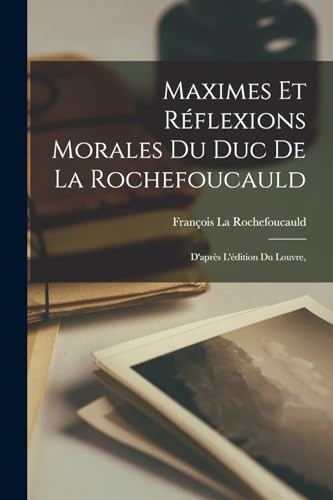 Imagen de archivo de Maximes Et R�flexions Morales Du Duc De La Rochefoucauld: D'apr�s L'�dition Du Louvre, a la venta por Chiron Media