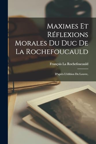 9781016220644: Maximes Et Rflexions Morales Du Duc De La Rochefoucauld: D'aprs L'dition Du Louvre,