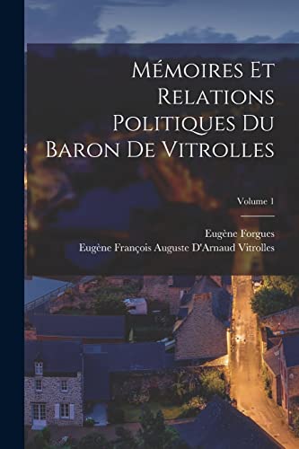 Imagen de archivo de M?moires Et Relations Politiques Du Baron De Vitrolles; Volume 1 a la venta por PBShop.store US