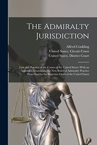 Stock image for The Admiralty Jurisdiction: Law and Practice of the Courts of the United States: With an Appendix, Containing the New Rules of Admiralty Practice Pres for sale by GreatBookPrices