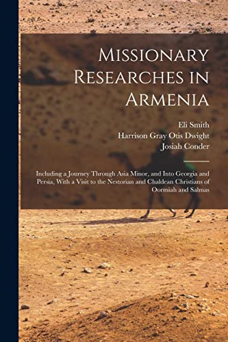 Stock image for Missionary Researches in Armenia: Including a Journey Through Asia Minor, and Into Georgia and Persia, With a Visit to the Nestorian and Chaldean Chri for sale by GreatBookPrices