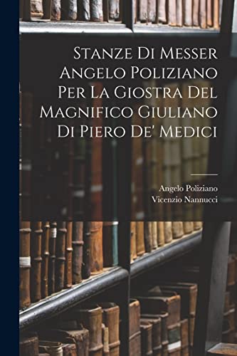Stock image for Stanze Di Messer Angelo Poliziano Per La Giostra Del Magnifico Giuliano Di Piero De' Medici -Language: italian for sale by GreatBookPrices