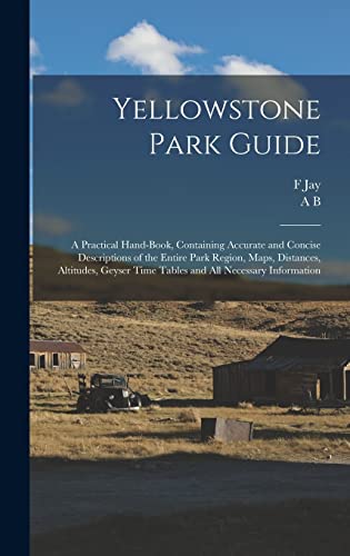 Stock image for Yellowstone Park Guide; a Practical Hand-book, Containing Accurate and Concise Descriptions of the Entire Park Region, Maps, Distances, Altitudes, Geyser Time Tables and all Necessary Information for sale by THE SAINT BOOKSTORE