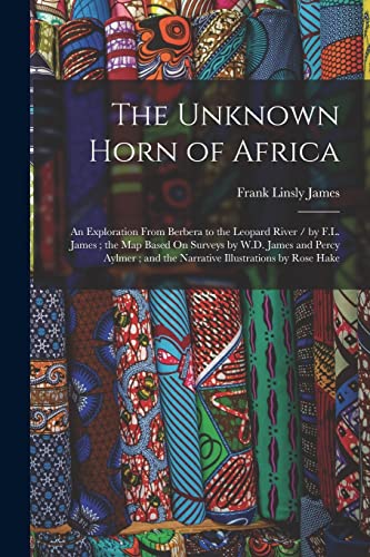 Stock image for The Unknown Horn of Africa: An Exploration From Berbera to the Leopard River / by F.L. James; the Map Based On Surveys by W.D. James and Percy Aylmer; and the Narrative Illustrations by Rose Hake for sale by THE SAINT BOOKSTORE