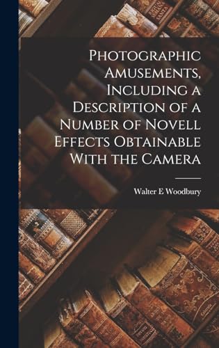 Stock image for Photographic Amusements, Including a Description of a Number of Novell Effects Obtainable With the Camera for sale by GreatBookPrices