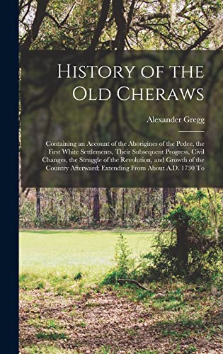 Stock image for History of the old Cheraws: Containing an Account of the Aborigines of the Pedee, the First White Settlements, Their Subsequent Progress, Civil Ch for sale by PBShop.store US