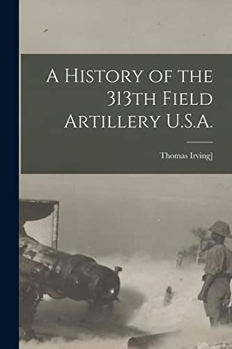 Beispielbild fr A History of the 313th Field Artillery U.S.A. zum Verkauf von THE SAINT BOOKSTORE