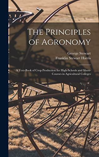 Stock image for The Principles of Agronomy: A Text-book of Crop Production for High-schools and Short-courses in Agricultural Colleges for sale by NEWBOOKSHOP