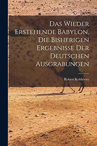 Beispielbild fr Das wieder erstehende Babylon, die bisherigen ergebnisse der deutschen ausgrabungen zum Verkauf von THE SAINT BOOKSTORE