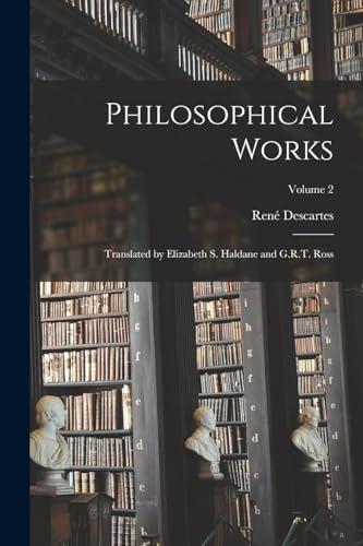 Stock image for Philosophical Works; Translated by Elizabeth S. Haldane and G.R.T. Ross; Volume 2 for sale by THE SAINT BOOKSTORE